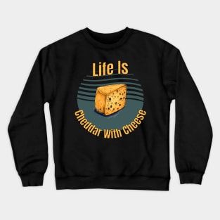 Life is cheddar with cheese Crewneck Sweatshirt
